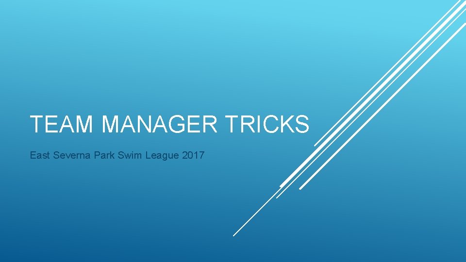 TEAM MANAGER TRICKS East Severna Park Swim League 2017 TEAM MANAGER TRICKS East Severna Park Swim League 2017