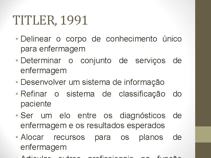 TITLER, 1991 • Delinear o corpo de conhecimento único para enfermagem • Determinar o
