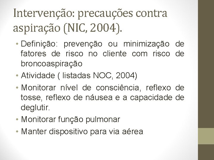 Intervenção: precauções contra aspiração (NIC, 2004). • Definição: prevenção ou minimização fatores de risco