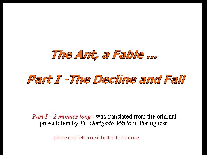 The Ant, a Fable. . . or Part I -The Decline and Fall Part