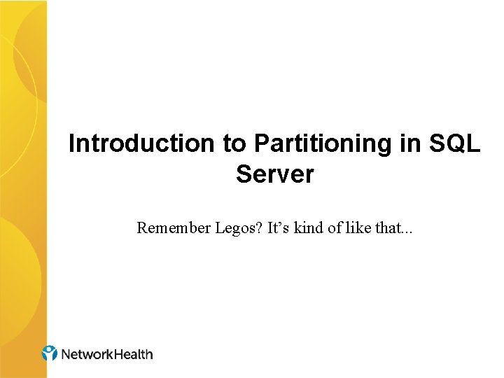 Introduction to Partitioning in SQL Server Remember Legos? It’s kind of like that. .
