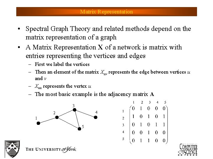 Matrix Representation • Spectral Graph Theory and related methods depend on the matrix representation