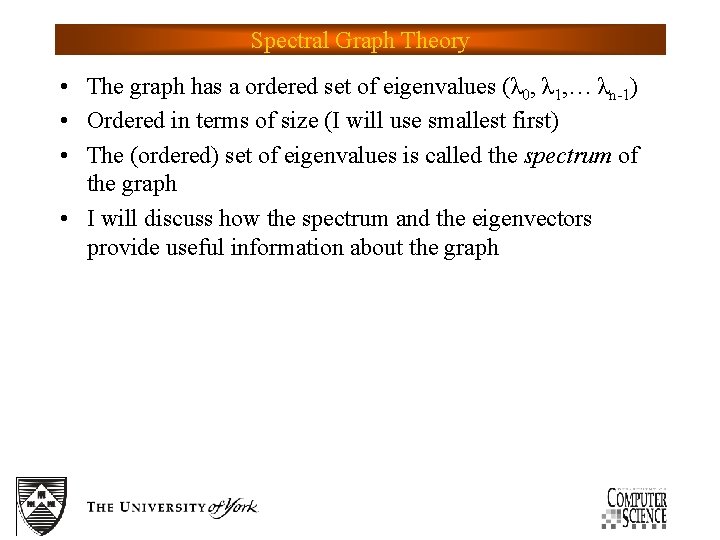 Spectral Graph Theory • The graph has a ordered set of eigenvalues (λ 0,