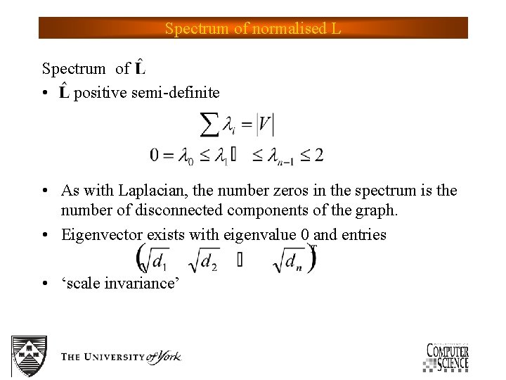 Spectrum of normalised L Spectrum of • positive semi-definite • As with Laplacian, the