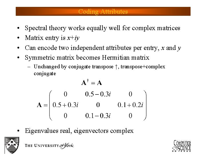 Coding Attributes • • Spectral theory works equally well for complex matrices Matrix entry