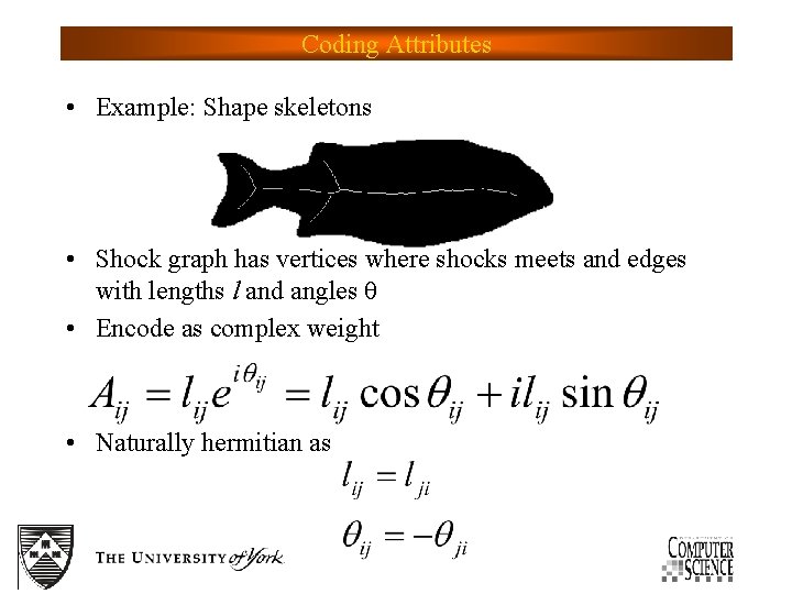 Coding Attributes • Example: Shape skeletons • Shock graph has vertices where shocks meets