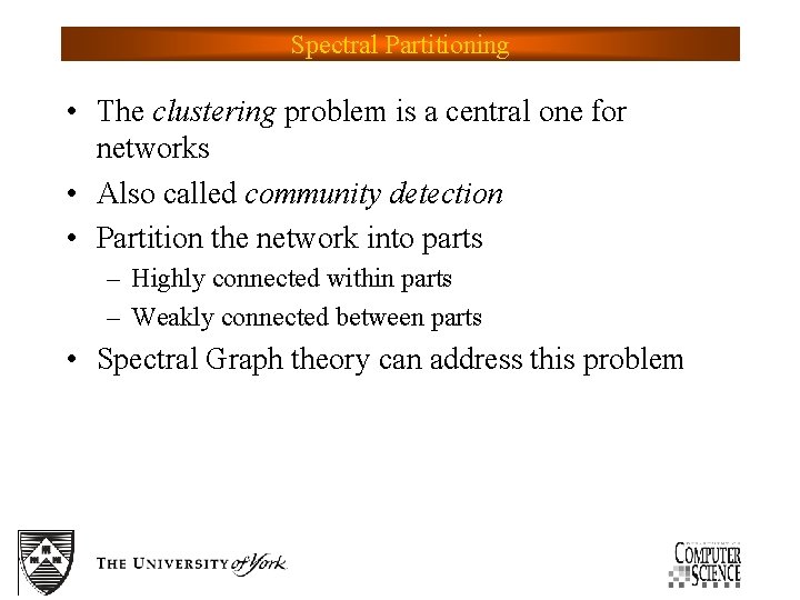 Spectral Partitioning • The clustering problem is a central one for networks • Also