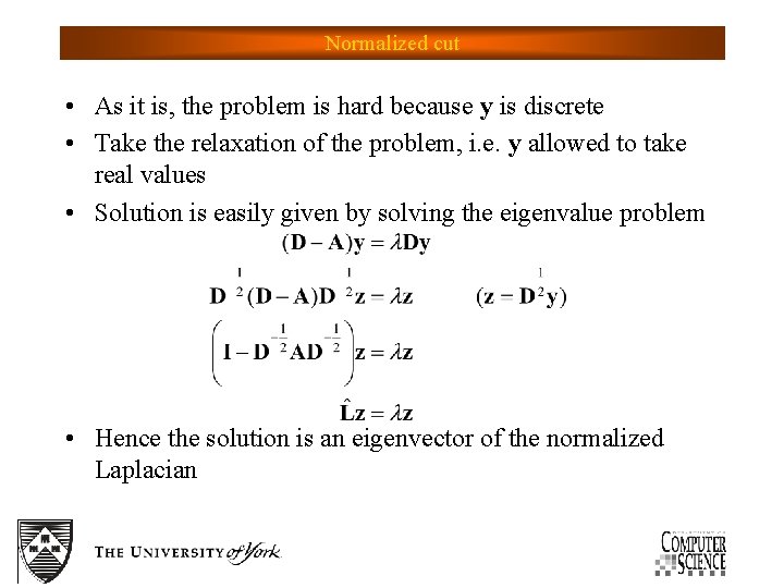 Normalized cut • As it is, the problem is hard because y is discrete