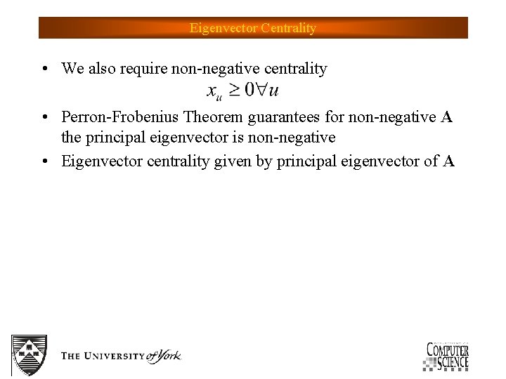 Eigenvector Centrality • We also require non-negative centrality • Perron-Frobenius Theorem guarantees for non-negative