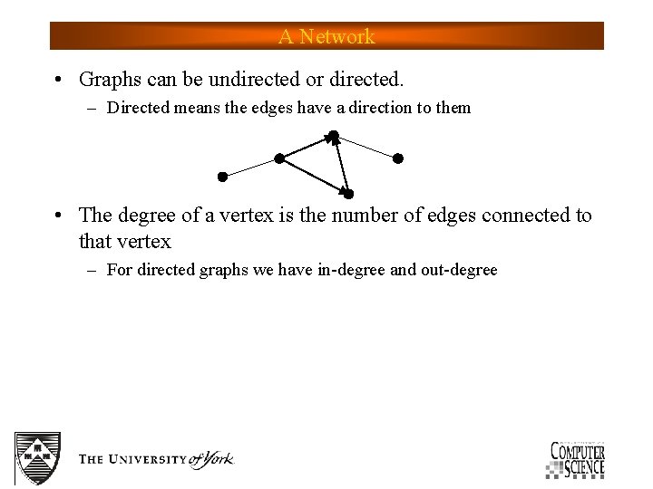 A Network • Graphs can be undirected or directed. – Directed means the edges