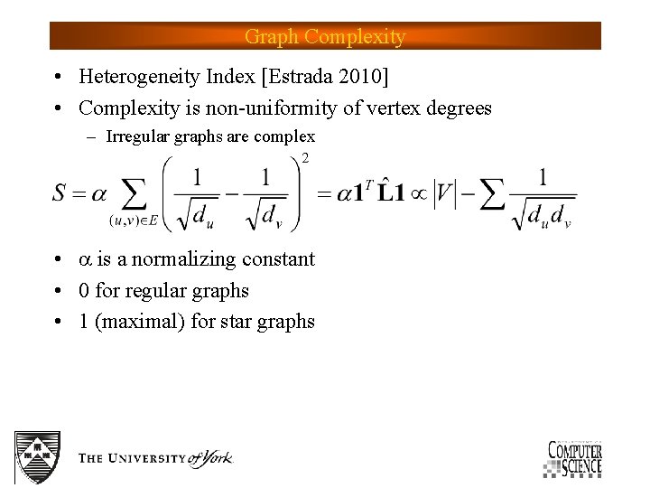 Graph Complexity • Heterogeneity Index [Estrada 2010] • Complexity is non-uniformity of vertex degrees