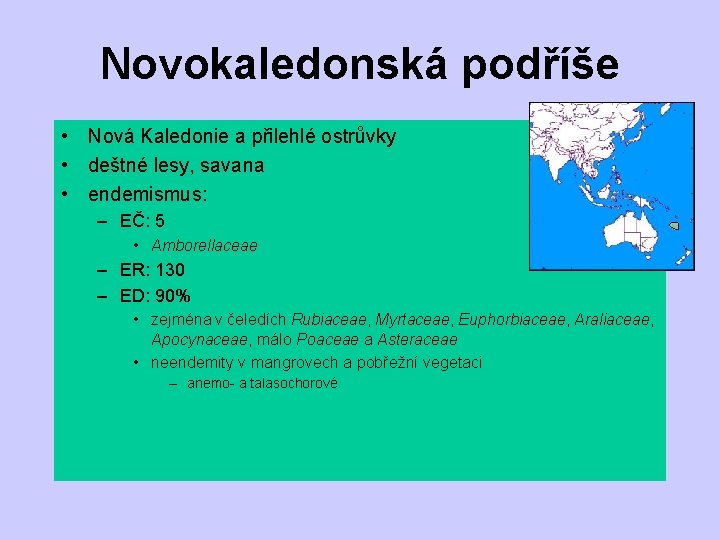 Novokaledonská podříše • Nová Kaledonie a přilehlé ostrůvky • deštné lesy, savana • endemismus: