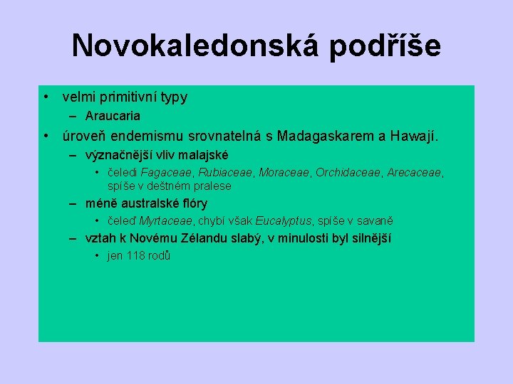 Novokaledonská podříše • velmi primitivní typy – Araucaria • úroveň endemismu srovnatelná s Madagaskarem