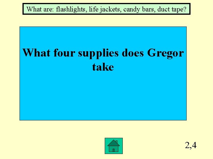 What are: flashlights, life jackets, candy bars, duct tape? What four supplies does Gregor