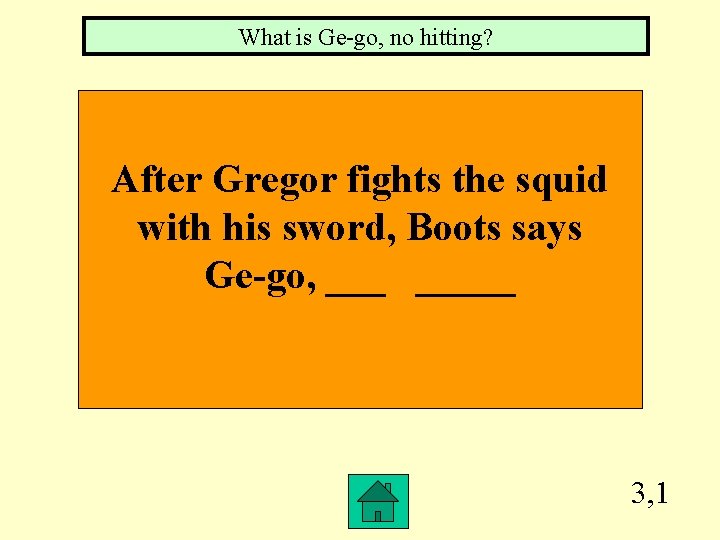 What is Ge-go, no hitting? After Gregor fights the squid with his sword, Boots