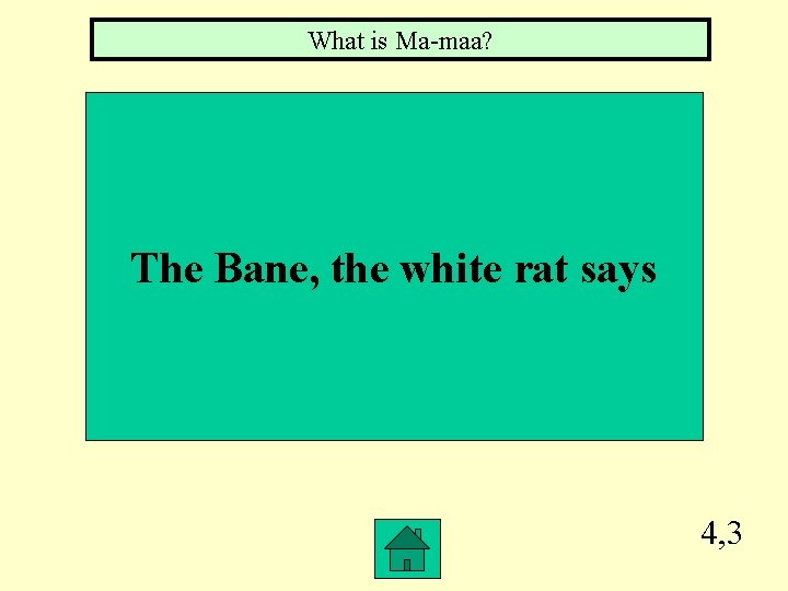 What is Ma-maa? The Bane, the white rat says 4, 3 