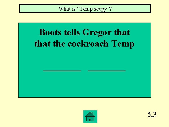 What is “Temp seepy”? Boots tells Gregor that the cockroach Temp ________ 5, 3