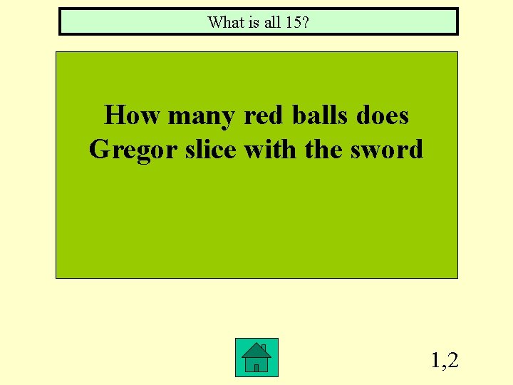 What is all 15? How many red balls does Gregor slice with the sword