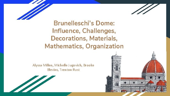 Brunelleschi’s Dome: Influence, Challenges, Decorations, Materials, Mathematics, Organization Alyssa Millen, Michelle Jugovich, Brooke Blevins,