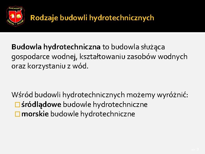 Rodzaje budowli hydrotechnicznych Budowla hydrotechniczna to budowla służąca gospodarce wodnej, kształtowaniu zasobów wodnych oraz