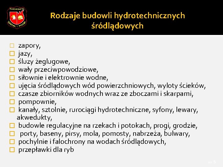 Rodzaje budowli hydrotechnicznych śródlądowych � zapory, � jazy, � śluzy żeglugowe, � wały przeciwpowodziowe,