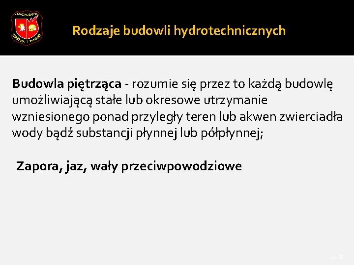 Rodzaje budowli hydrotechnicznych Budowla piętrząca - rozumie się przez to każdą budowlę umożliwiającą stałe