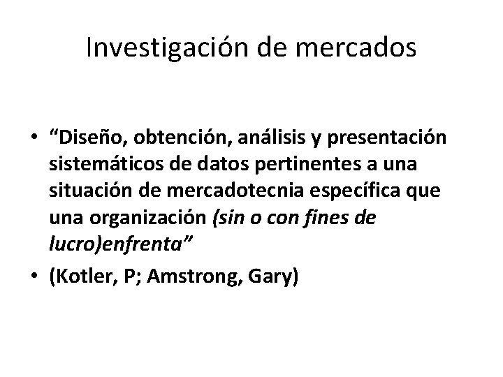 Investigación de mercados • “Diseño, obtención, análisis y presentación sistemáticos de datos pertinentes a