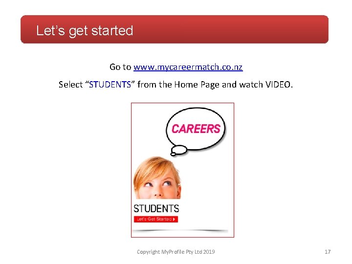 Let’s get started Go to www. mycareermatch. co. nz Select “STUDENTS” from the Home
