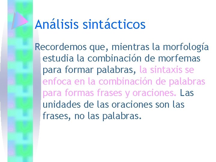 Análisis sintácticos Recordemos que, mientras la morfología estudia la combinación de morfemas para formar Análisis sintácticos Recordemos que, mientras la morfología estudia la combinación de morfemas para formar