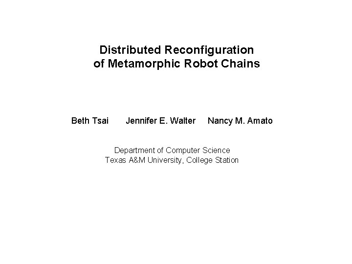 Distributed Reconfiguration of Metamorphic Robot Chains Beth Tsai Jennifer E. Walter Nancy M. Amato