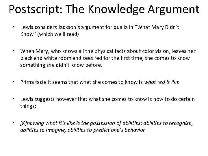 Postscript: The Knowledge Argument • Lewis considers Jackson’s argument for qualia in “What Mary