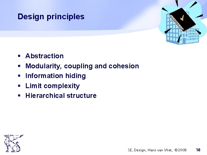 Design principles § § § Abstraction Modularity, coupling and cohesion Information hiding Limit complexity