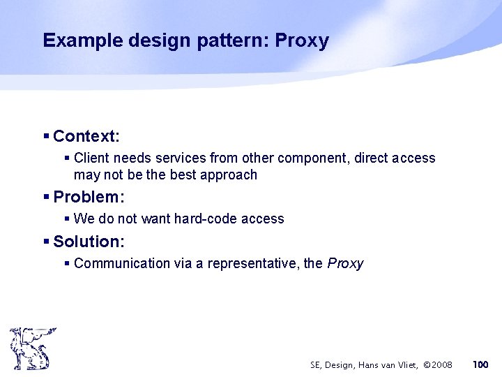 Example design pattern: Proxy § Context: § Client needs services from other component, direct