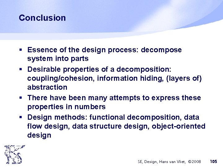 Conclusion § Essence of the design process: decompose system into parts § Desirable properties