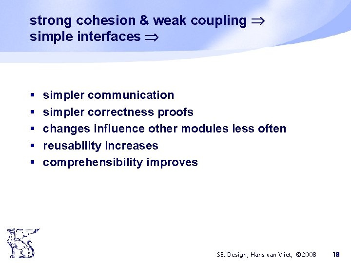 strong cohesion & weak coupling simple interfaces § § § simpler communication simpler correctness