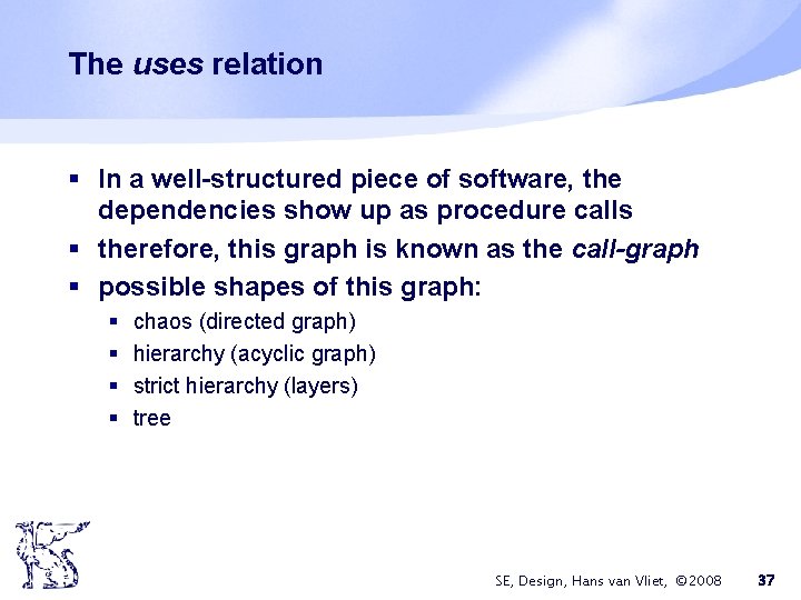 The uses relation § In a well-structured piece of software, the dependencies show up