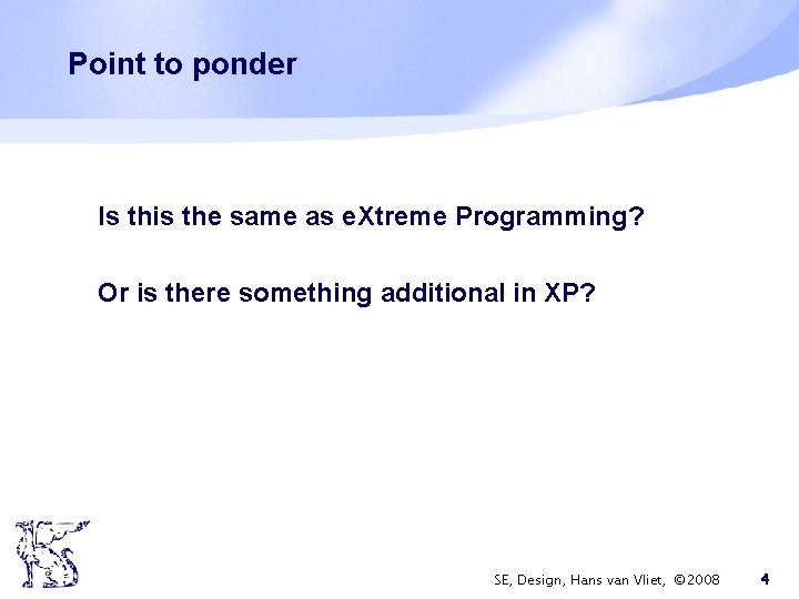 Point to ponder Is this the same as e. Xtreme Programming? Or is there