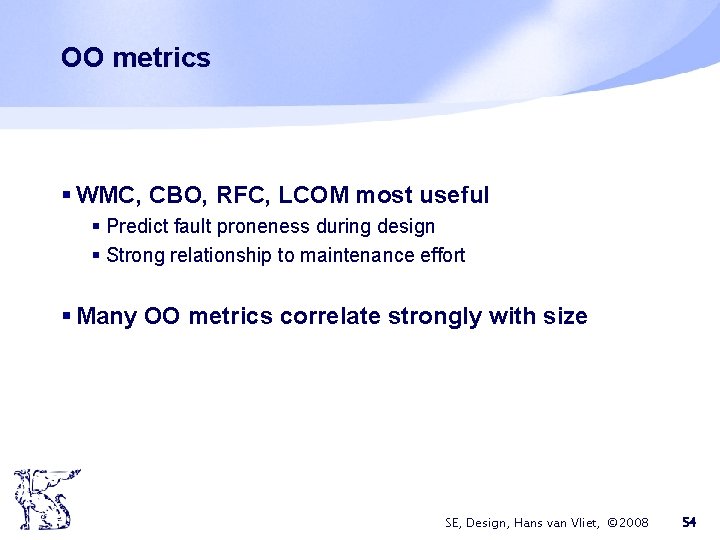 OO metrics § WMC, CBO, RFC, LCOM most useful § Predict fault proneness during