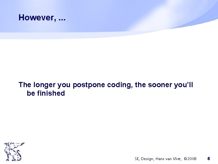 However, . . . The longer you postpone coding, the sooner you’ll be finished