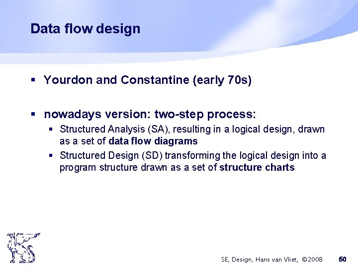 Data flow design § Yourdon and Constantine (early 70 s) § nowadays version: two-step