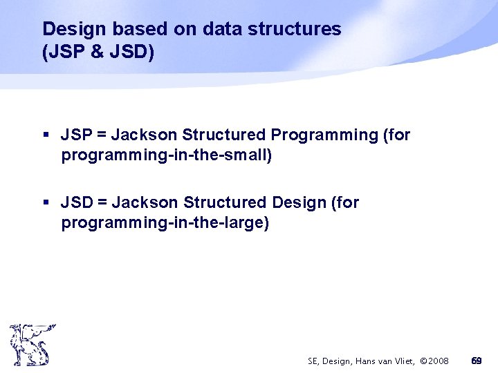 Design based on data structures (JSP & JSD) § JSP = Jackson Structured Programming
