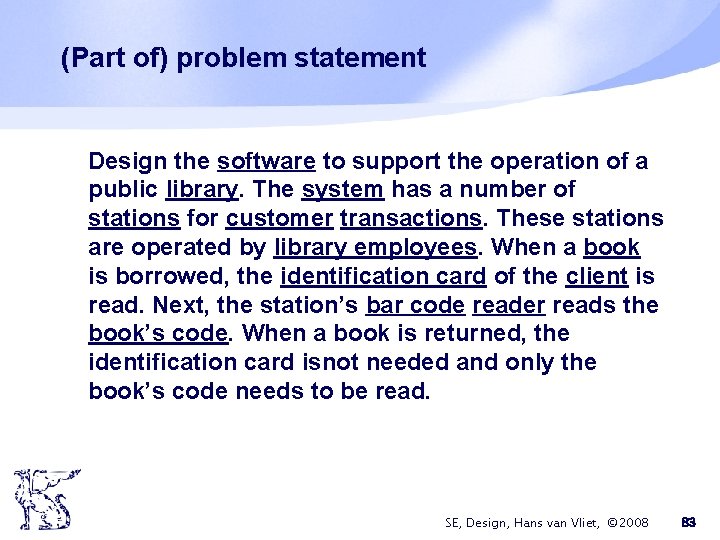 (Part of) problem statement Design the software to support the operation of a public