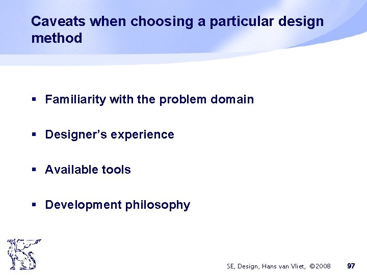 Caveats when choosing a particular design method § Familiarity with the problem domain §