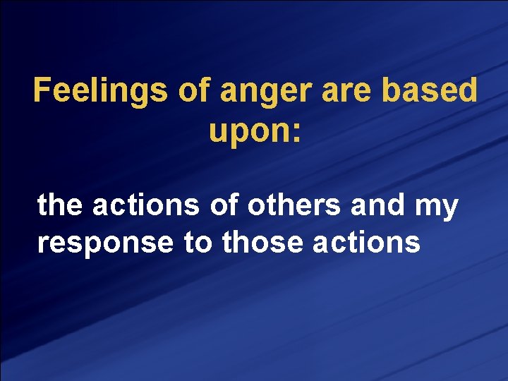 Feelings of anger are based upon: the actions of others and my response to