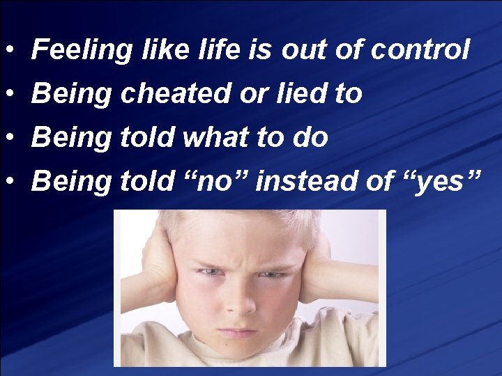  • • Feeling like life is out of control Being cheated or lied