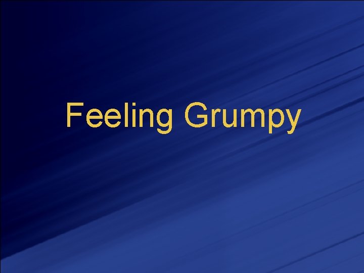 Feeling Grumpy 