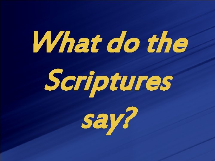 What do the Scriptures say? 