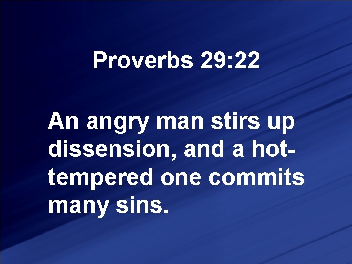 Proverbs 29: 22 An angry man stirs up dissension, and a hottempered one commits