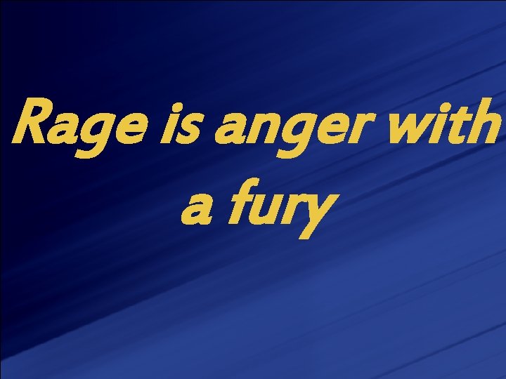 Rage is anger with a fury 