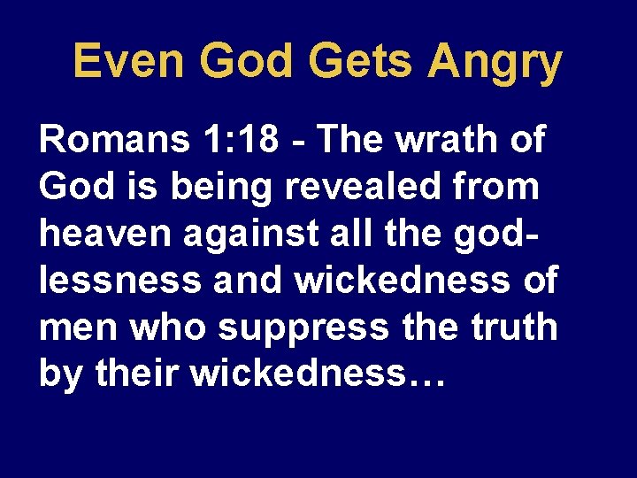 Even God Gets Angry Romans 1: 18 - The wrath of God is being